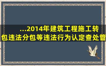 ...2014年《建筑工程施工转包违法分包等违法行为认定查处管理办法(...