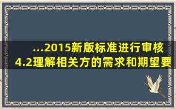 ...2015新版标准进行审核,4.2理解相关方的需求和期望要不要文件和...