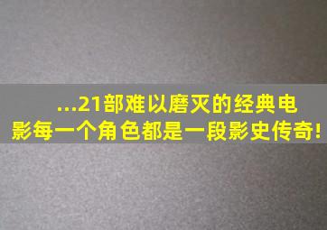 ...21部难以磨灭的经典电影,每一个角色都是一段影史传奇!