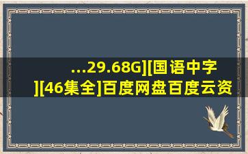 ...29.68G][国语中字][46集全]百度网盘百度云资源 