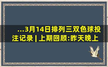 ...3月14日排列三双色球投注记录 | 上期回顾:昨天晚上开奖前总...