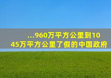 ...960万平方公里到1045万平方公里了(假的)中国政府