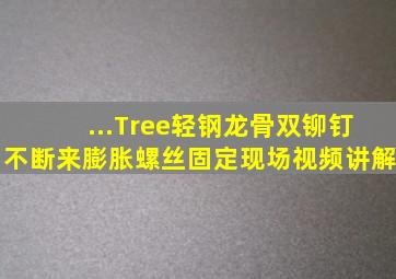 ...Tree】轻钢龙骨双铆钉,不断来,膨胀螺丝固定现场视频讲解。