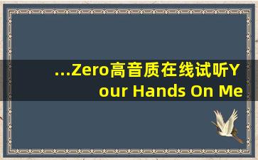 ...Zero高音质在线试听Your Hands On Me歌词|歌曲下载