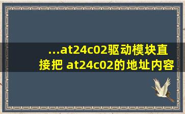 ...at24c02驱动模块直接把 at24c02的地址内容给单片机的驱动,读写...