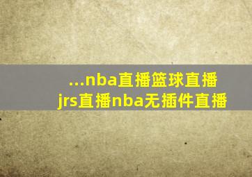 ...nba直播篮球直播jrs直播nba(无插件)直播