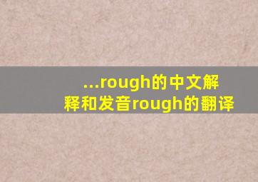 ...rough的中文解释和发音rough的翻译
