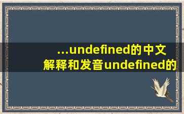 ...undefined的中文解释和发音undefined的翻译