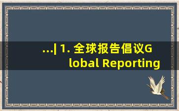 ...| 1. 全球报告倡议(Global Reporting Initiative, GRI),此准则...