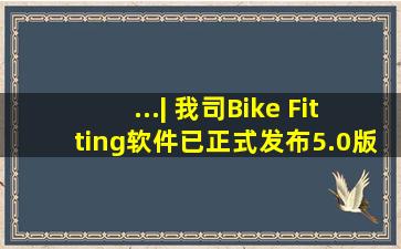 ...| 我司Bike Fitting软件已正式发布5.0版本,请软件用户及时更新...