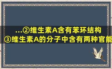 ...②维生素A含有苯环结构 ③维生素A的分子中含有两种官能团 ④...