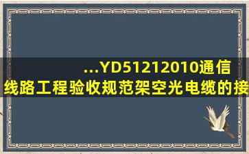 ...《YD51212010通信线路工程验收规范》架空光(电)缆的接头应落在杆...