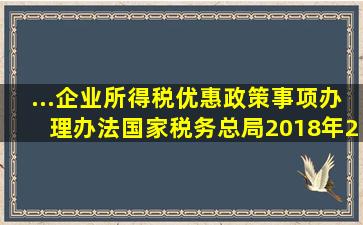 ...《企业所得税优惠政策事项办理办法》(国家税务总局2018年23号...