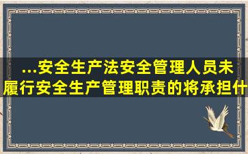 ...《安全生产法》,安全管理人员未履行安全生产管理职责的,将承担什么...