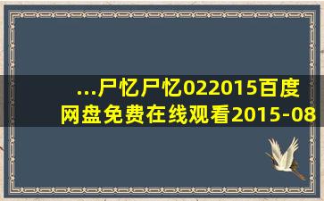 ...《尸忆尸忆02(2015)》百度网盘免费在线观看,2015-08-20(中国台湾)...