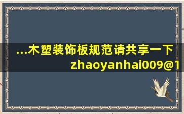 ...《木塑装饰板》规范。请共享一下zhaoyanhai009@163.com