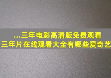 ...三年电影高清版免费观看三年片在线观看大全有哪些爱奇艺