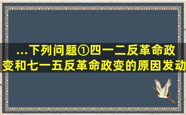 ...下列问题①四一二反革命政变和七一五反革命政变的原因发动者和...