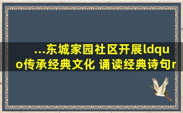 ...东城家园社区开展“传承经典文化 诵读经典诗句”主题活动