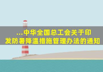 ...中华全国总工会关于印发防暑降温措施管理办法的通知