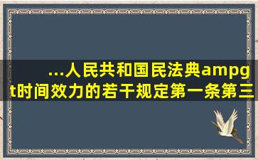 ...人民共和国民法典>时间效力的若干规定》第一条第三款是什么内容?