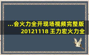 ...会火力全开现场视频完整版20121118 王力宏火力全开演...