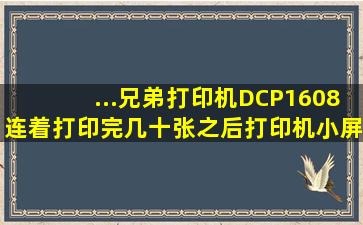 ...兄弟打印机DCP1608连着打印完几十张之后,打印机小屏幕上就显示...