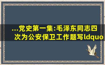 ...党史】第一集:毛泽东同志四次为公安保卫工作题写“为人民服务”