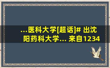 ...医科大学[超话]# 出沈阳药科大学... 来自12341234像首歌 