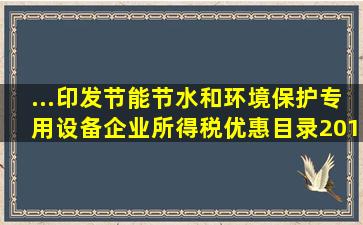 ...印发节能节水和环境保护专用设备企业所得税优惠目录(2017年版...