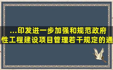 ...印发进一步加强和规范政府性工程建设项目管理若干规定的通知...