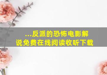 ...反派的恐怖电影解说免费在线阅读收听下载 