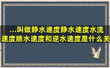 ...叫做静水速度(静水速度、水流速度、顺水速度和逆水速度是什么关系(