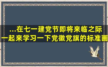 ...在七一建党节,即将来临之际一起来学习一下,党徽党旗的标准画法...