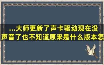 ...大师更新了声卡驱动,现在没声音了,也不知道原来是什么版本,怎么办?