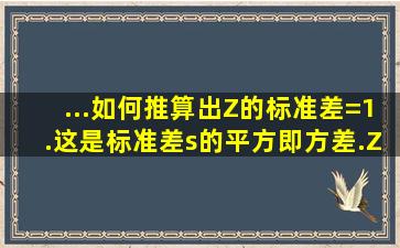 ...如何推算出Z的标准差=1.这是标准差s的平方,即方差.Z的公式为...