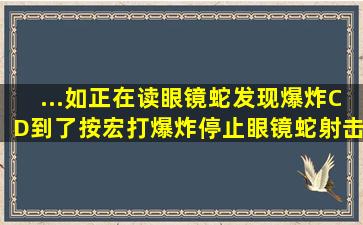 ...如正在读眼镜蛇,发现爆炸CD到了,按宏打爆炸停止眼镜蛇射击但不停...