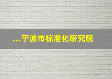 ...宁波市标准化研究院 