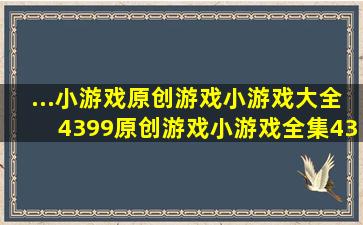 ...小游戏,原创游戏小游戏大全,4399原创游戏小游戏全集,4399小游戏