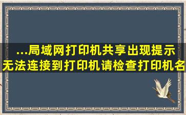 ...局域网打印机共享出现提示无法连接到打印机,请检查打印机名并重试,