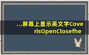 ...屏幕上显示英文字CoverisOpenClosefheFront这些英文是什么意思啊