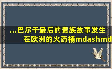 ...巴尔干最后的贵族》。故事发生在欧洲的火药桶——巴尔干半岛...