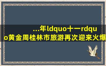 ...年“十一”黄金周桂林市旅游再次迎来火爆人气据旅游局公布数据...