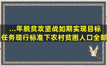 ...年脱贫攻坚战如期实现目标任务现行标准下农村贫困人口全部脱贫...