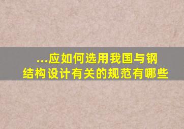 ...应如何选用我国与钢结构设计有关的规范有哪些