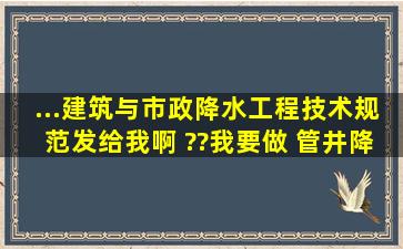 ...建筑与市政降水工程技术规范》发给我啊 ??我要做 管井降水计算