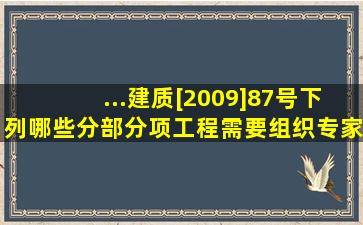 ...建质[2009]87号,下列哪些分部分项工程需要组织专家组对专项方案进...