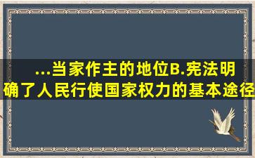 ...当家作主的地位B.宪法明确了人民行使国家权力的基本途径和形式...