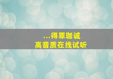 ...得罪珈诚高音质在线试听