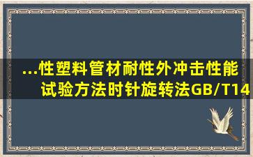 ...性塑料管材耐性外冲击性能试验方法时针旋转法》GB/T141522001...